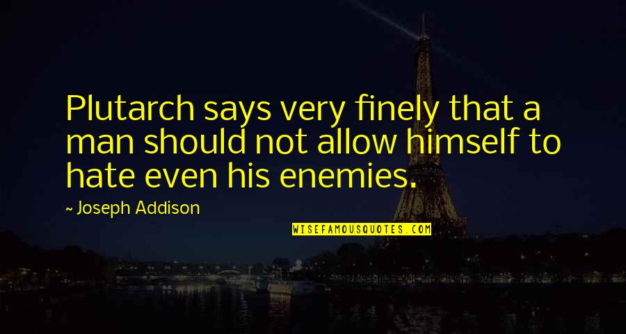 Pinault Collection Quotes By Joseph Addison: Plutarch says very finely that a man should Pinault Collection Quotes By Joseph Addison: Plutarch says very finely that a man should