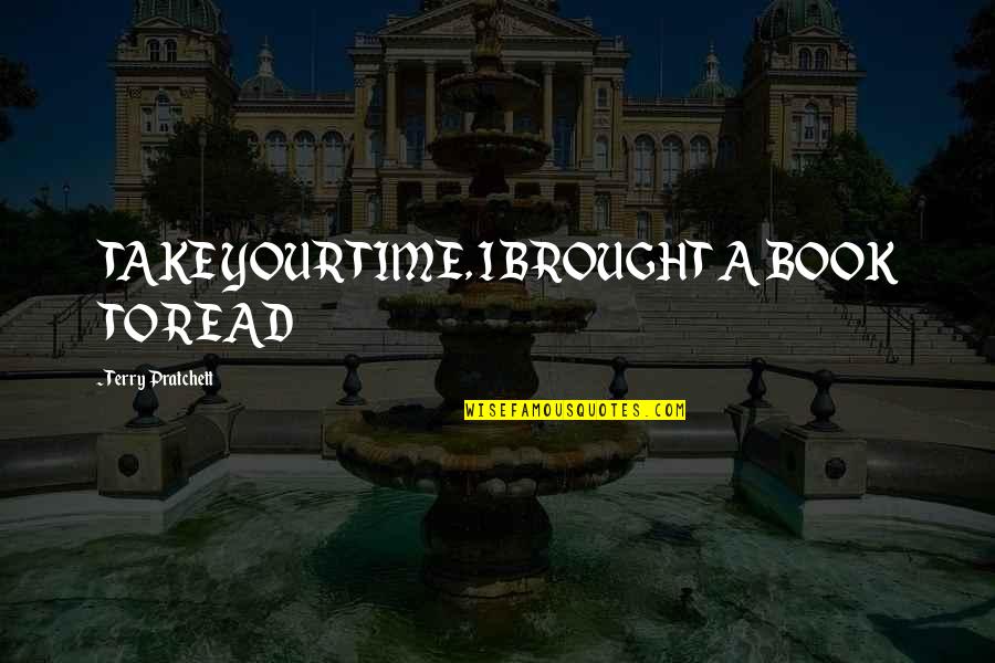 Pinault Collection Quotes By Terry Pratchett: TAKE YOUR TIME, I BROUGHT A BOOK TO Pinault Collection Quotes By Terry Pratchett: TAKE YOUR TIME, I BROUGHT A BOOK TO