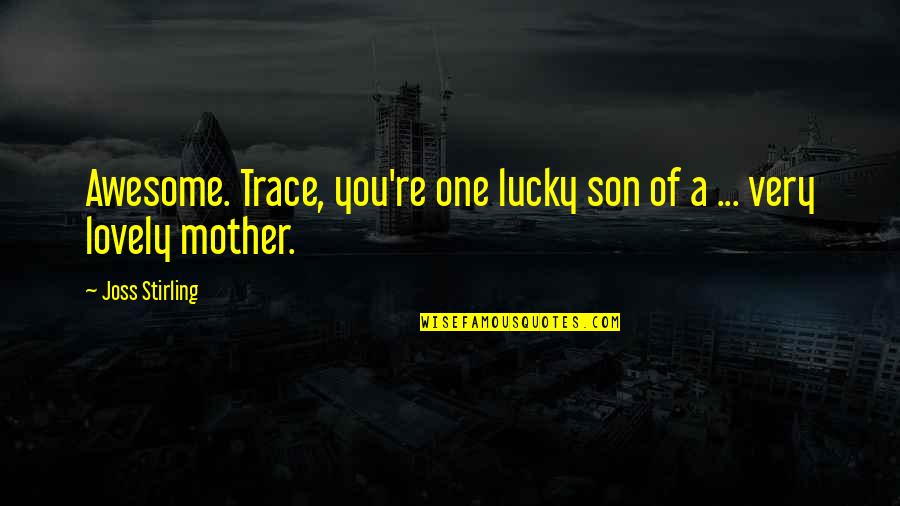 Pinault Pronunciation Quotes By Joss Stirling: Awesome. Trace, you're one lucky son of a