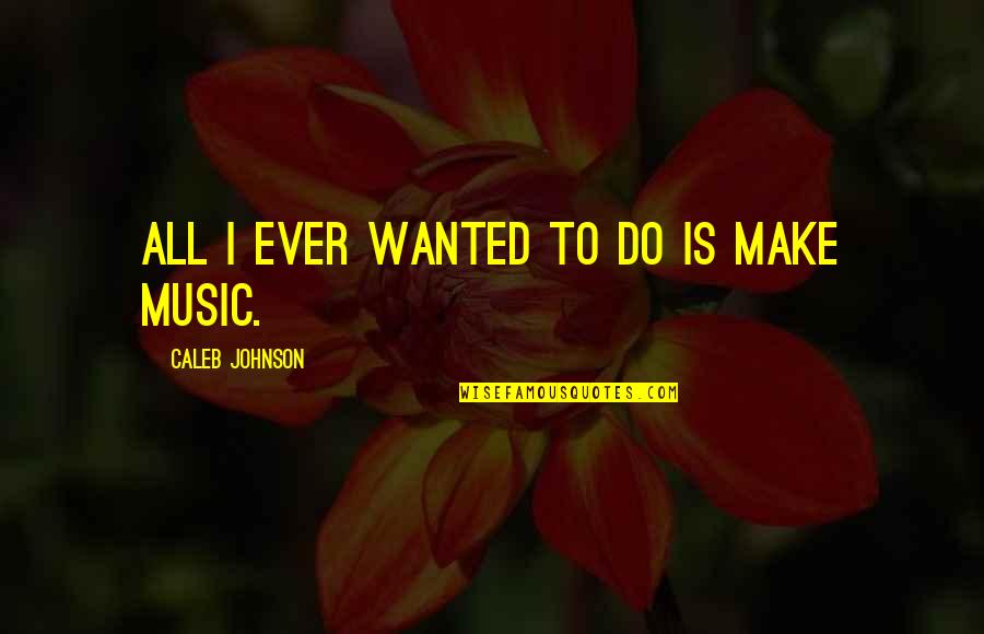 Pinback Dark Star Quotes By Caleb Johnson: All I ever wanted to do is make