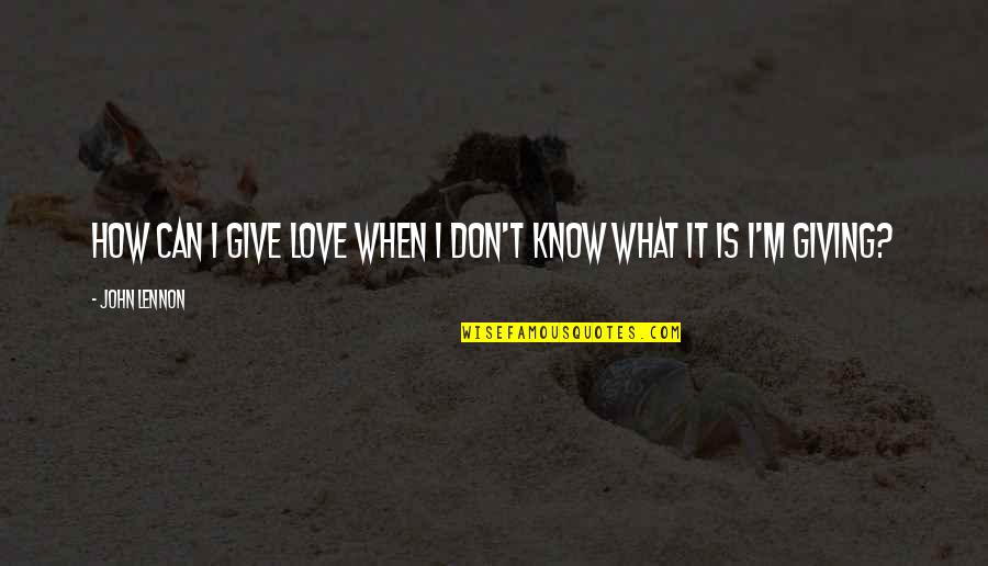 Pinback Dark Star Quotes By John Lennon: How can I give love when I don't