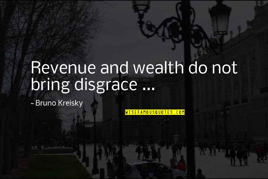 Pinback Song Quotes By Bruno Kreisky: Revenue and wealth do not bring disgrace ...