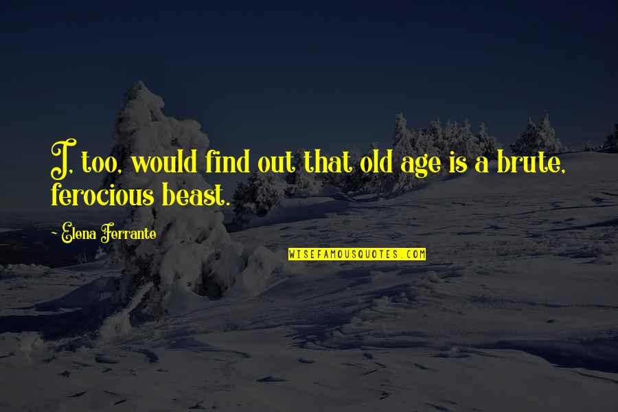 Pinback Song Quotes By Elena Ferrante: I, too, would find out that old age Pinback Song Quotes By Elena Ferrante: I, too, would find out that old age