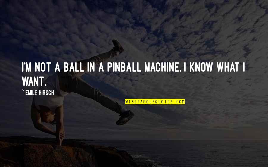 Pinball Machine Quotes By Emile Hirsch: I'm not a ball in a pinball machine.