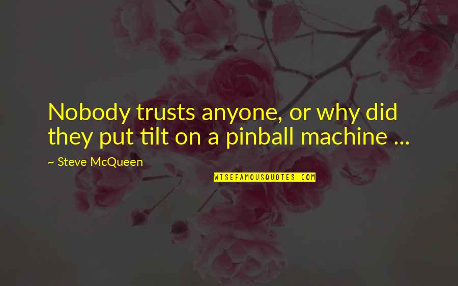 Pinball Machine Quotes By Steve McQueen: Nobody trusts anyone, or why did they put