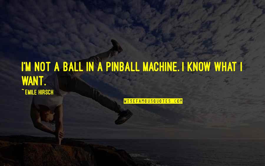 Pinball Quotes By Emile Hirsch: I'm not a ball in a pinball machine.