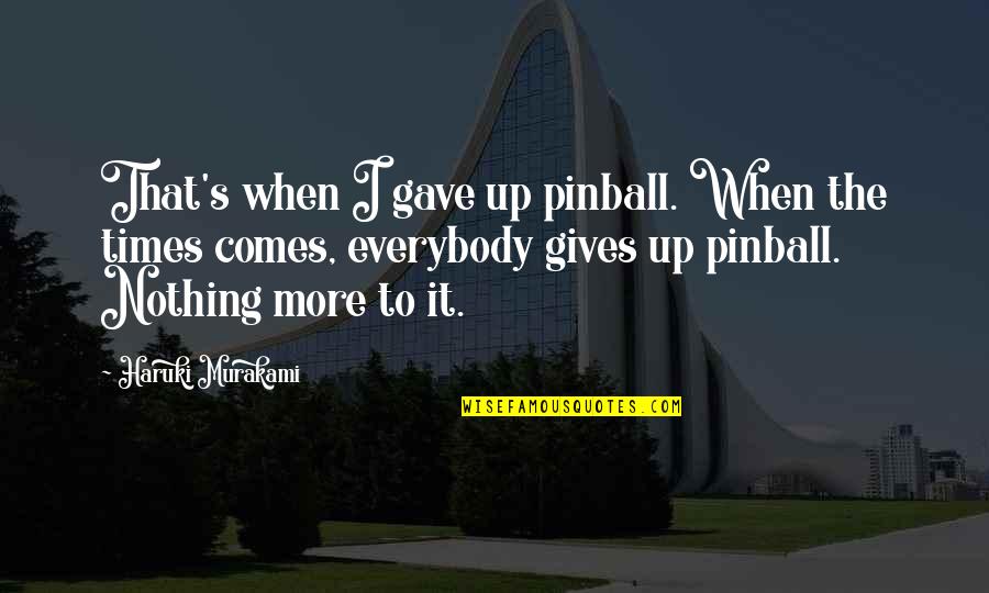 Pinball Quotes By Haruki Murakami: That's when I gave up pinball. When the