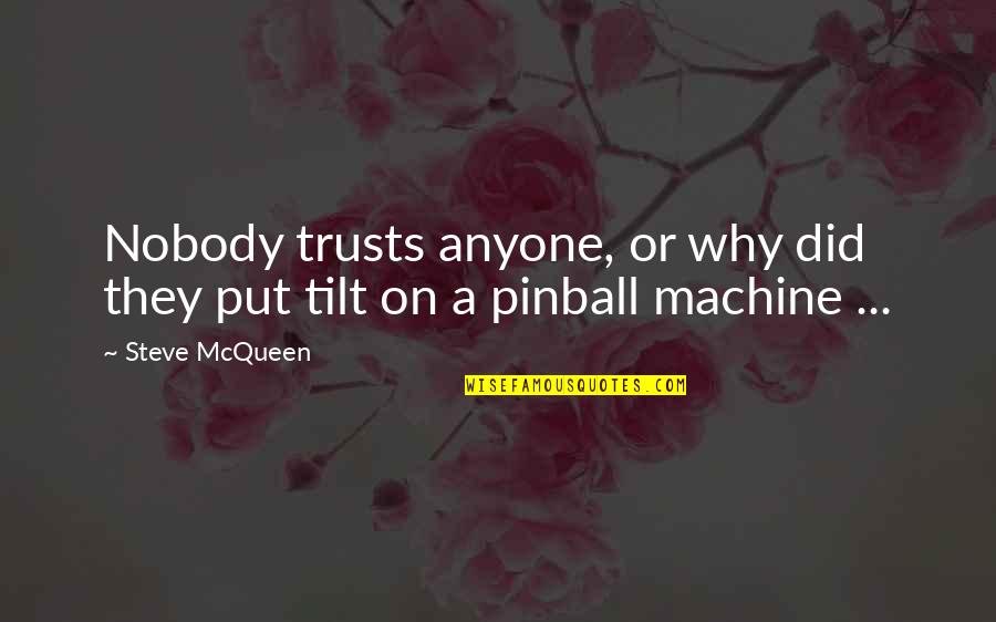 Pinball Quotes By Steve McQueen: Nobody trusts anyone, or why did they put