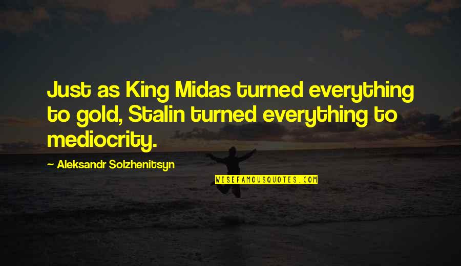 Pinballing Down The Stairs Quotes By Aleksandr Solzhenitsyn: Just as King Midas turned everything to gold,