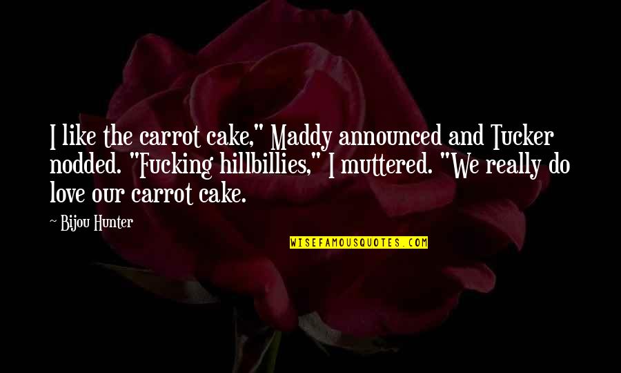 Pinballing Down The Stairs Quotes By Bijou Hunter: I like the carrot cake," Maddy announced and
