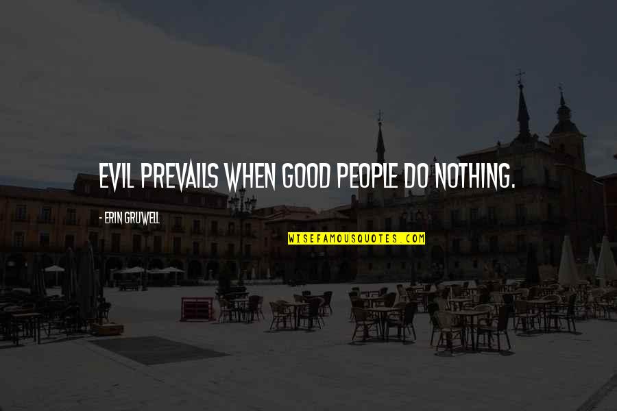 Pinballs Book Quotes By Erin Gruwell: Evil prevails when good people do nothing. Pinballs Book Quotes By Erin Gruwell: Evil prevails when good people do nothing.