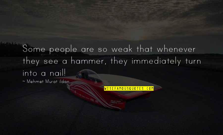 Pinballs Book Quotes By Mehmet Murat Ildan: Some people are so weak that whenever they Pinballs Book Quotes By Mehmet Murat Ildan: Some people are so weak that whenever they