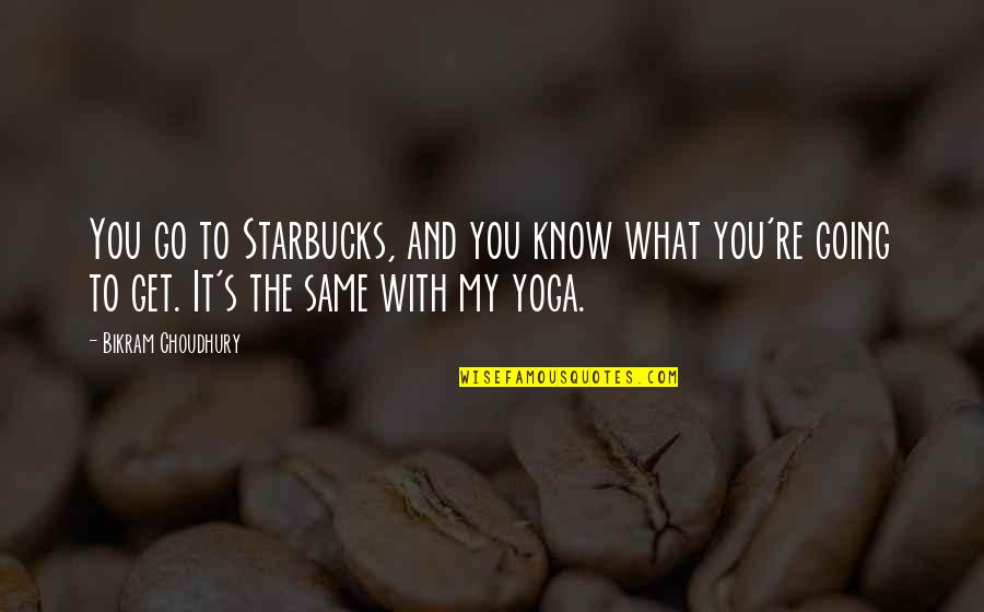 Pincel Atomico Quotes By Bikram Choudhury: You go to Starbucks, and you know what