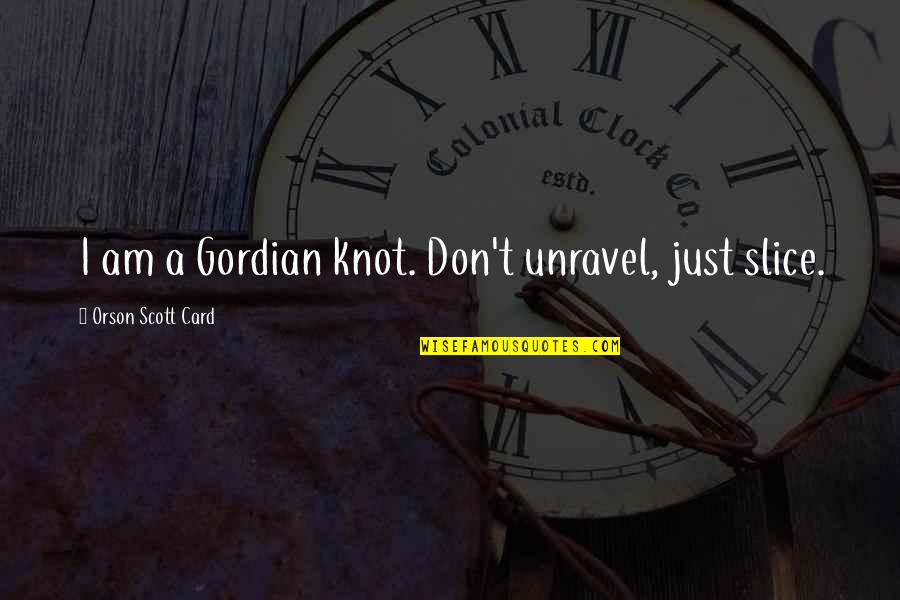 Pincelada Para Quotes By Orson Scott Card: I am a Gordian knot. Don't unravel, just Pincelada Para Quotes By Orson Scott Card: I am a Gordian knot. Don't unravel, just
