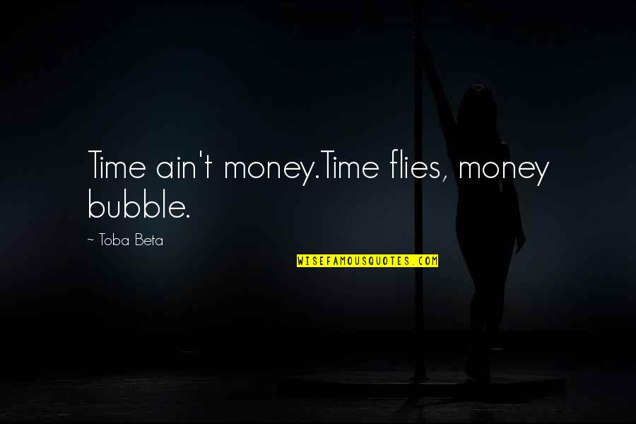 Pincelada Para Quotes By Toba Beta: Time ain't money.Time flies, money bubble. Pincelada Para Quotes By Toba Beta: Time ain't money.Time flies, money bubble.
