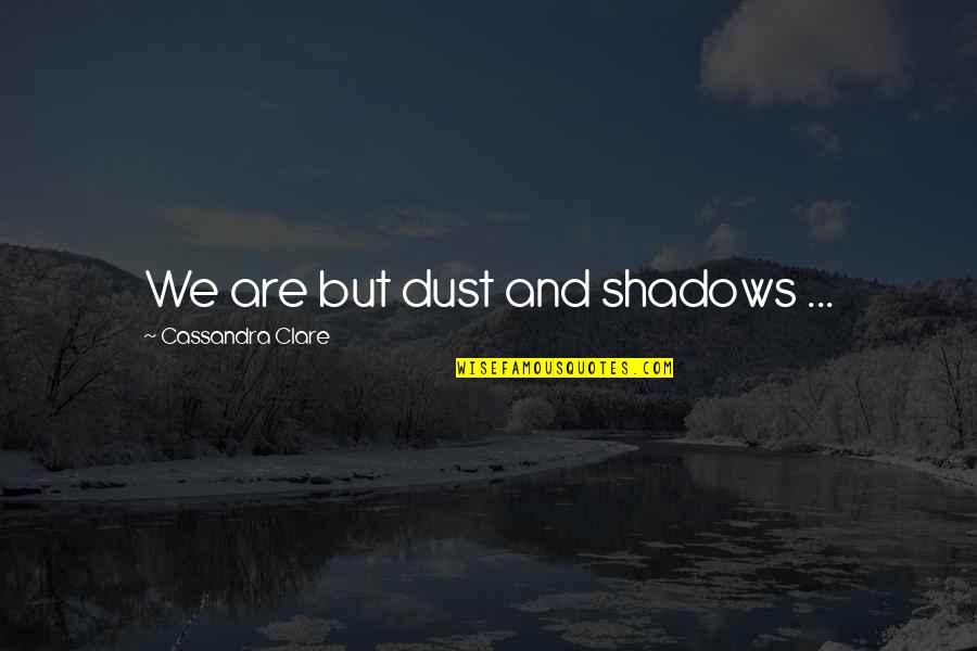 Pincered Creature Quotes By Cassandra Clare: We are but dust and shadows ...
