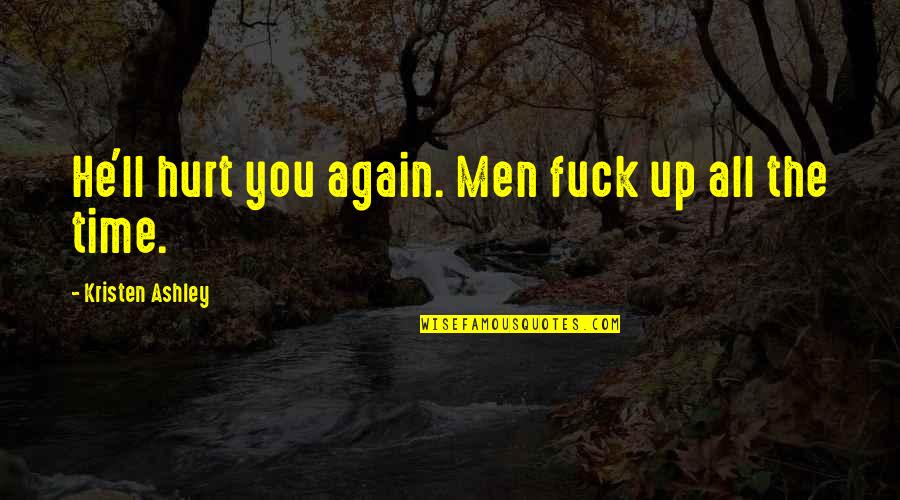 Pinch A Loaf Quotes By Kristen Ashley: He'll hurt you again. Men fuck up all Pinch A Loaf Quotes By Kristen Ashley: He'll hurt you again. Men fuck up all