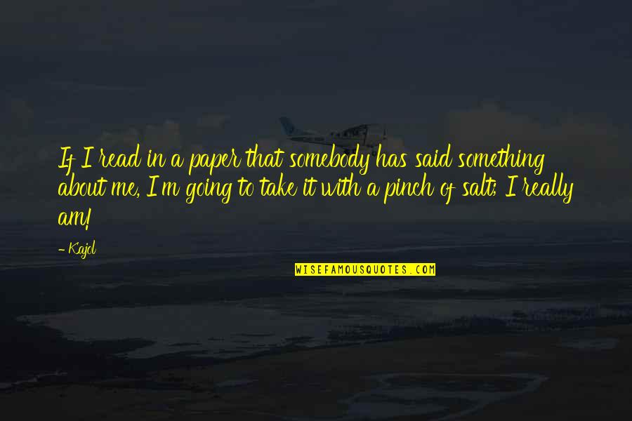 Pinch Me Quotes By Kajol: If I read in a paper that somebody