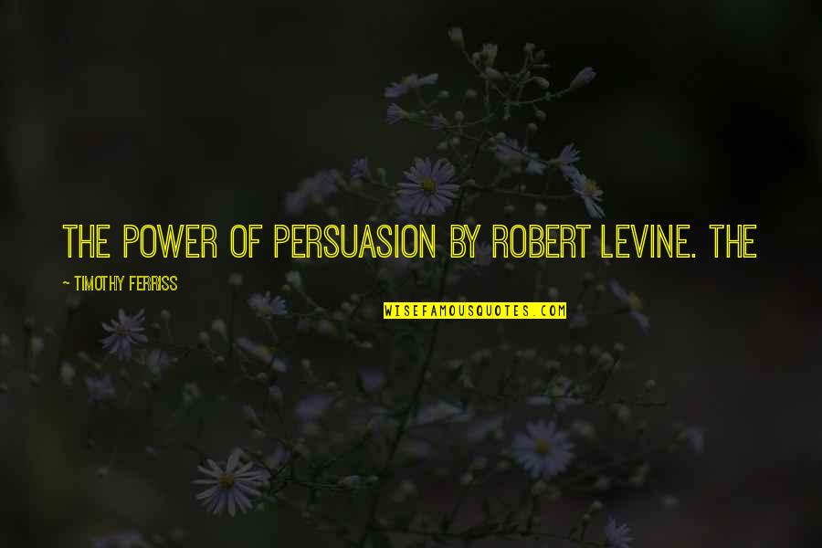 Pinch Me So I Can Wake Up Quotes By Timothy Ferriss: The Power of Persuasion by Robert Levine. The