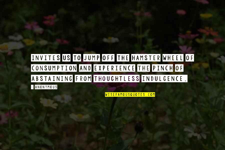 Pinch Off Quotes By Anonymous: Invites us to jump off the hamster wheel Pinch Off Quotes By Anonymous: Invites us to jump off the hamster wheel