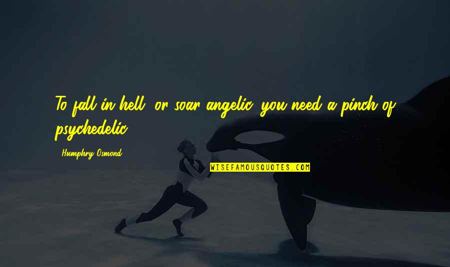 Pinch Off Quotes By Humphry Osmond: To fall in hell, or soar angelic, you Pinch Off Quotes By Humphry Osmond: To fall in hell, or soar angelic, you