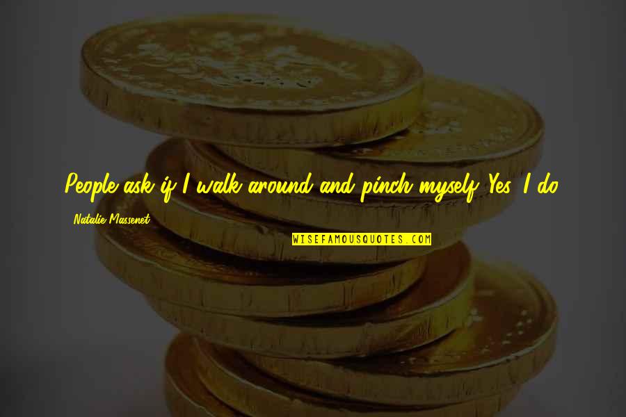 Pinch Off Quotes By Natalie Massenet: People ask if I walk around and pinch Pinch Off Quotes By Natalie Massenet: People ask if I walk around and pinch