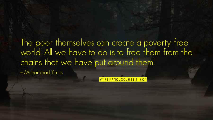 Pinch Off Syndrome Quotes By Muhammad Yunus: The poor themselves can create a poverty-free world.