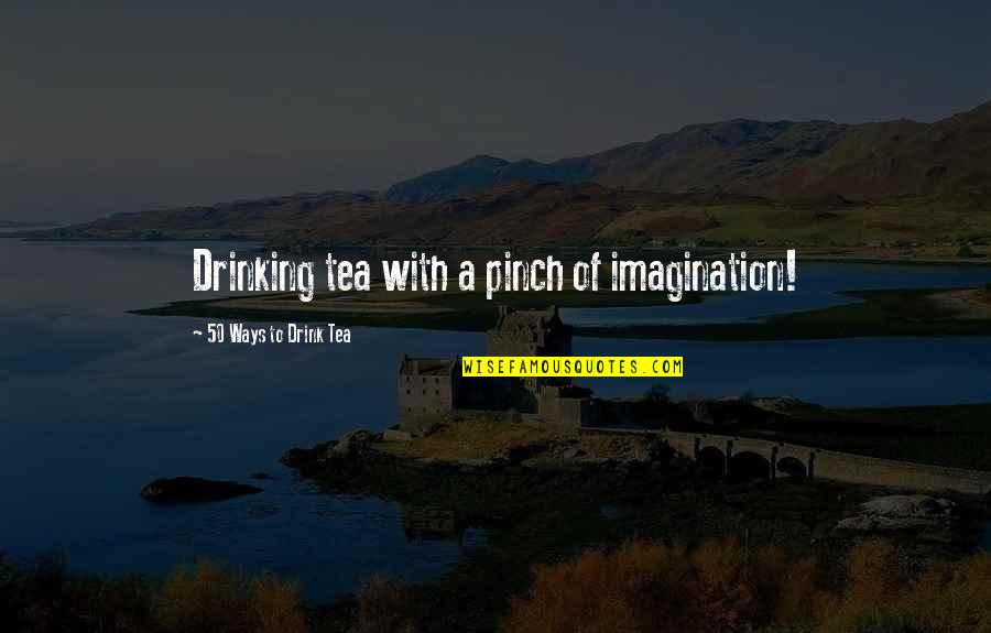 Pinch Quotes By 50 Ways To Drink Tea: Drinking tea with a pinch of imagination!