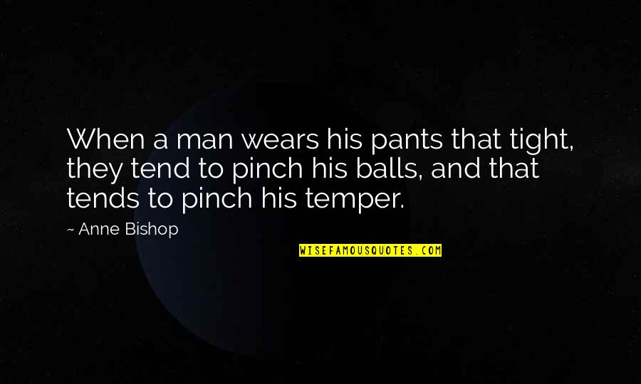 Pinch Quotes By Anne Bishop: When a man wears his pants that tight,