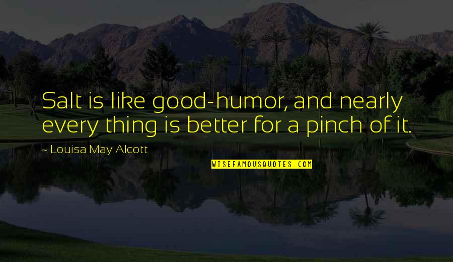 Pinch Quotes By Louisa May Alcott: Salt is like good-humor, and nearly every thing