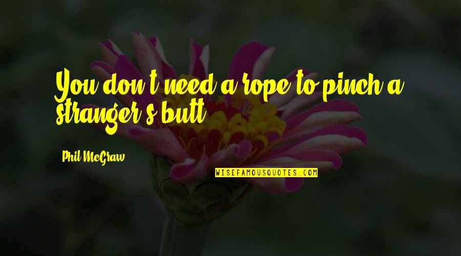Pinch Quotes By Phil McGraw: You don't need a rope to pinch a