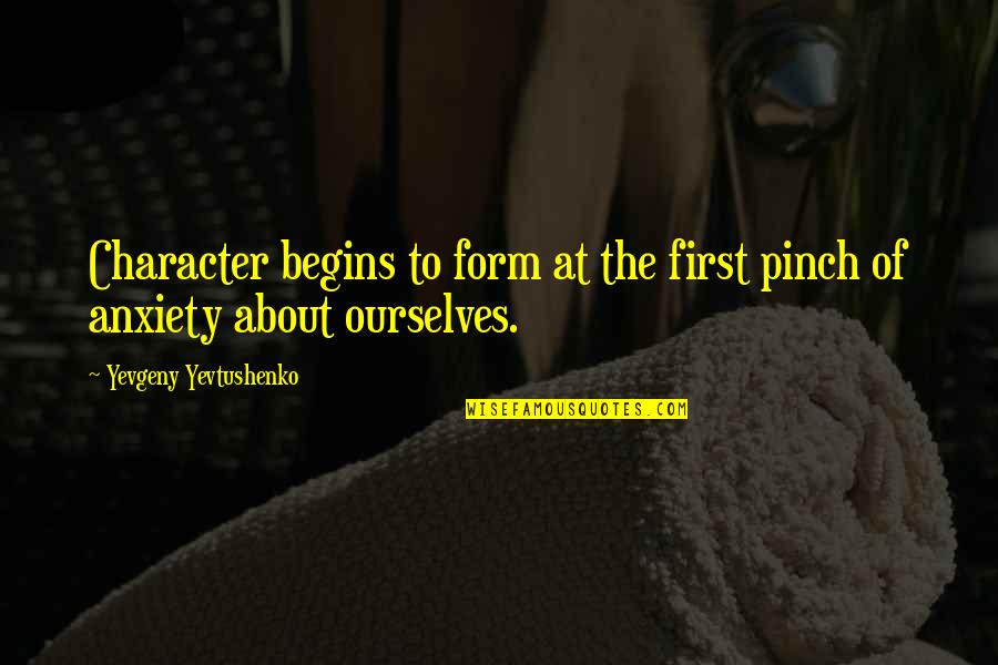 Pinch Quotes By Yevgeny Yevtushenko: Character begins to form at the first pinch