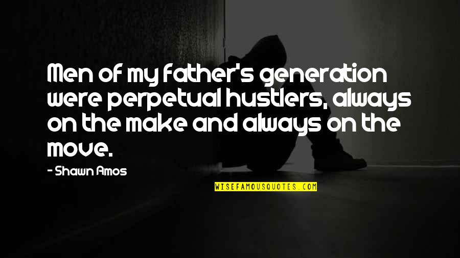 Pincha Mayurasana Quotes By Shawn Amos: Men of my father's generation were perpetual hustlers,