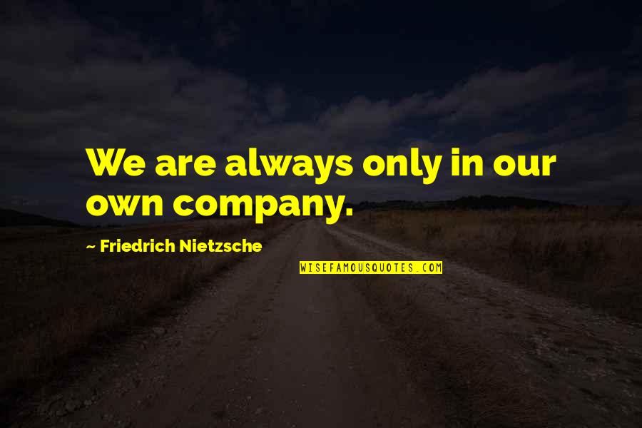 Pinchas Zukerman Quotes By Friedrich Nietzsche: We are always only in our own company. Pinchas Zukerman Quotes By Friedrich Nietzsche: We are always only in our own company.