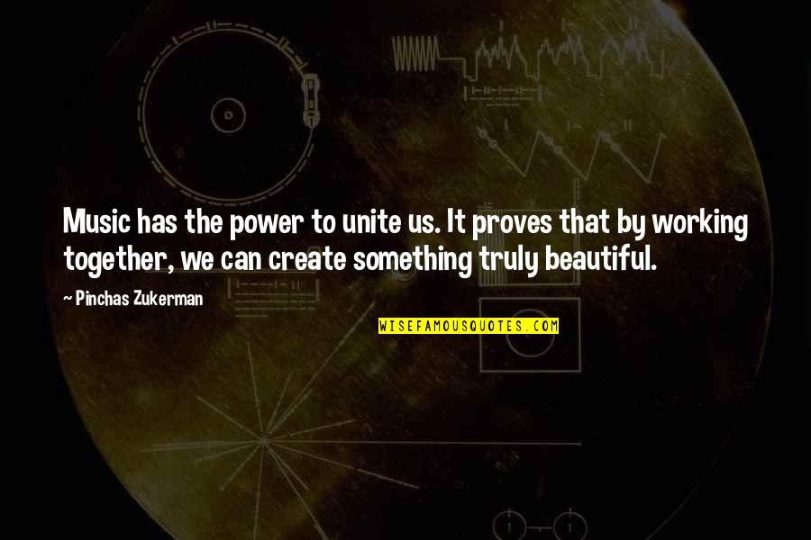 Pinchas Zukerman Quotes By Pinchas Zukerman: Music has the power to unite us. It Pinchas Zukerman Quotes By Pinchas Zukerman: Music has the power to unite us. It