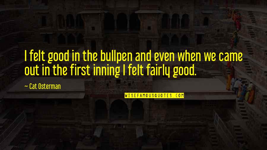 Pinchazo En Quotes By Cat Osterman: I felt good in the bullpen and even Pinchazo En Quotes By Cat Osterman: I felt good in the bullpen and even
