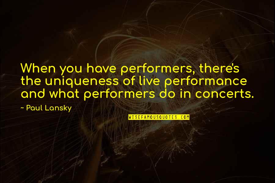 Pinchazo En Quotes By Paul Lansky: When you have performers, there's the uniqueness of Pinchazo En Quotes By Paul Lansky: When you have performers, there's the uniqueness of