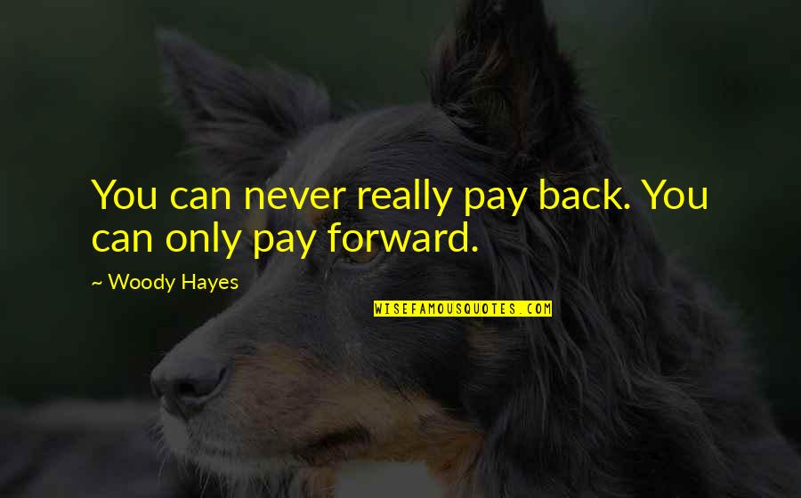 Pinchazo En Quotes By Woody Hayes: You can never really pay back. You can Pinchazo En Quotes By Woody Hayes: You can never really pay back. You can