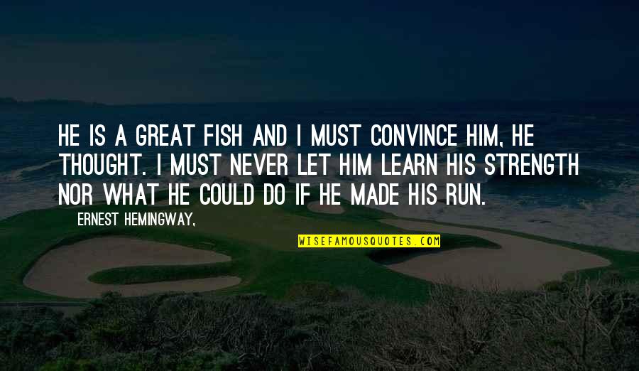 Pinchbug's Quotes By Ernest Hemingway,: He is a great fish and I must