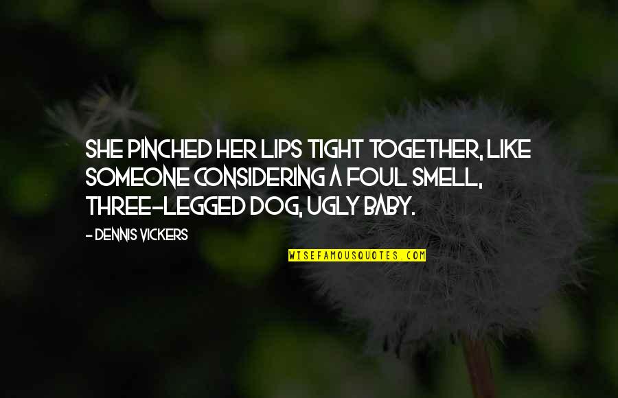 Pinched Lips Quotes By Dennis Vickers: She pinched her lips tight together, like someone