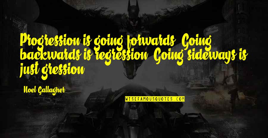 Pinched Lips Quotes By Noel Gallagher: Progression is going forwards. Going backwards is regression.