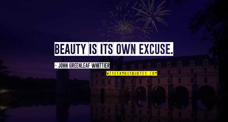 Pinched Nerve Quotes By John Greenleaf Whittier: Beauty is its own excuse.