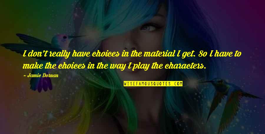 Pincherries Quotes By Jamie Dornan: I don't really have choices in the material