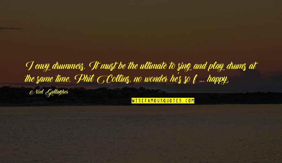 Pinching Pennies Quotes By Noel Gallagher: I envy drummers. It must be the ultimate Pinching Pennies Quotes By Noel Gallagher: I envy drummers. It must be the ultimate