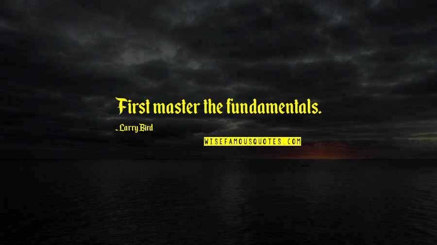 Pinchon Actor Quotes By Larry Bird: First master the fundamentals.