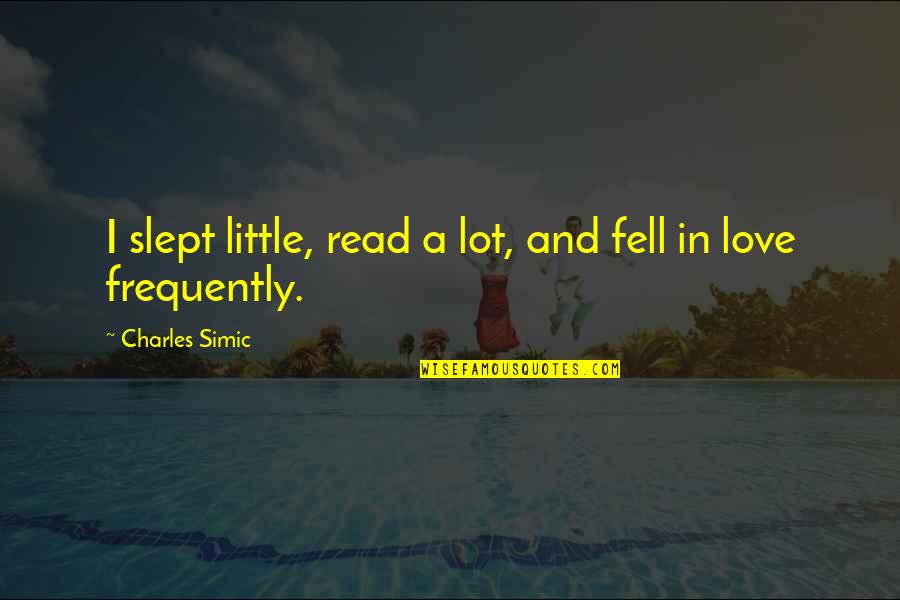 Pinchus Krieger Quotes By Charles Simic: I slept little, read a lot, and fell Pinchus Krieger Quotes By Charles Simic: I slept little, read a lot, and fell