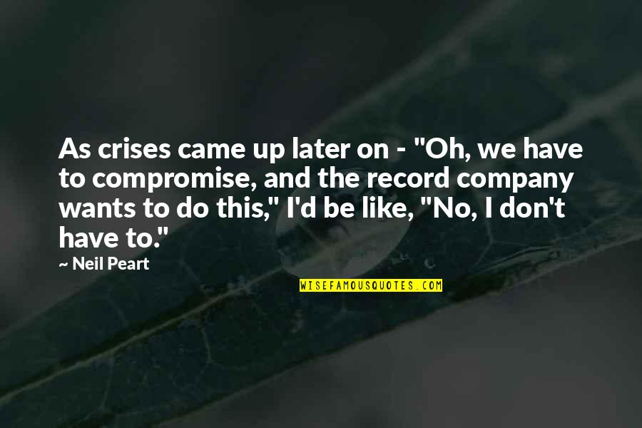 Pincity Quotes By Neil Peart: As crises came up later on - "Oh,