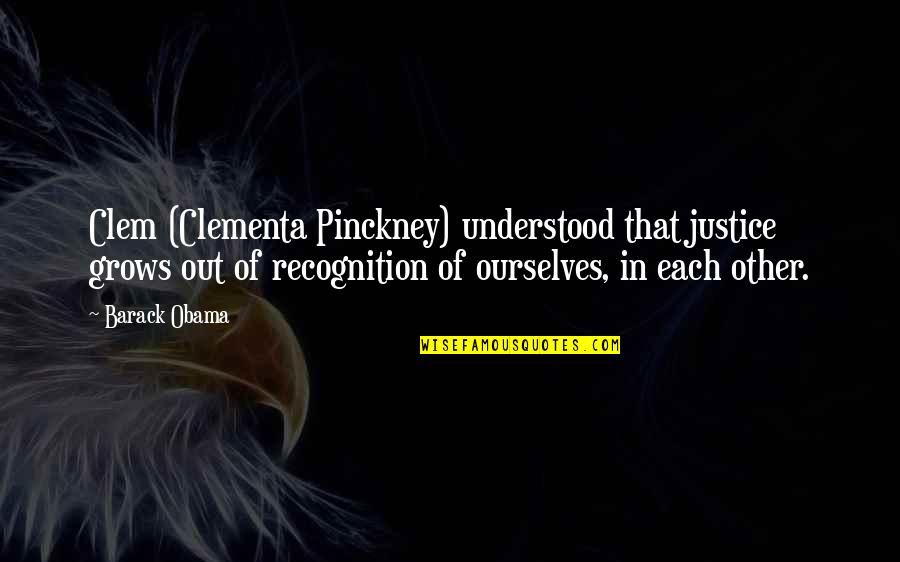 Pinckney Quotes By Barack Obama: Clem (Clementa Pinckney) understood that justice grows out