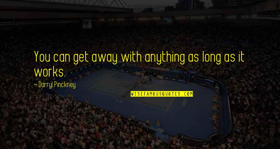Pinckney Quotes By Darryl Pinckney: You can get away with anything as long Pinckney Quotes By Darryl Pinckney: You can get away with anything as long