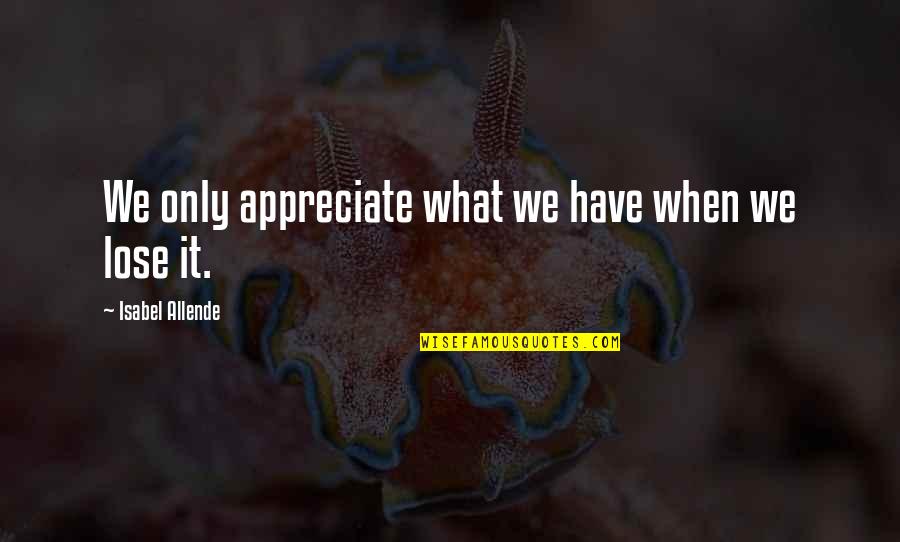 Pinckney's Treaty Quotes By Isabel Allende: We only appreciate what we have when we